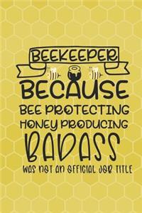 Beekeeper Because Bee Protecting Honey Producing Badass Was Not An Official Job Title