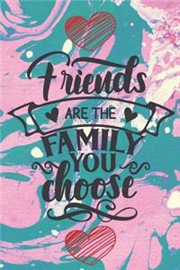 Friends Are The Family You Choose