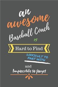 An Awesome Baseball Coach is Hard to Find Difficult to Part With and Impossible to Forget: Baseball Coach Gifts - Baseball Coach Gift Notebook/Journal/Diary for Thank You, Appreciation, Retirement, Birthday, Men, Women, Christmas, Leaving 