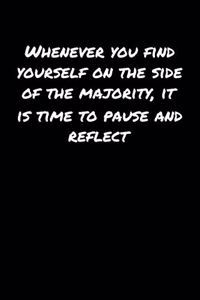 Whenever You Find Yourself On The Side Of The Majority It Is Time To Pause and Reflect�