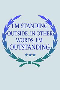 I'm Standing Outside In Other Words I'm Outstanding