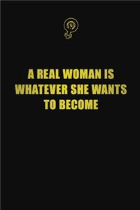 A real woman is whatever she wants to become