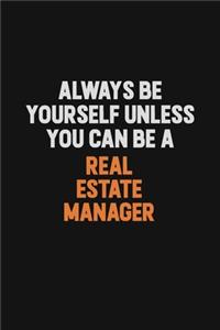 Always Be Yourself Unless You Can Be A Real Estate Manager