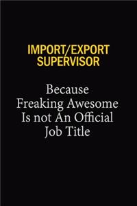 Import/Export Supervisor Because Freaking Awesome Is Not An Official Job Title