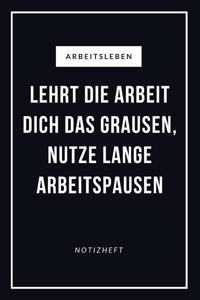 Arbeitsleben Lehrt Die Arbeit Dich Das Grausen, Nutze Lange Arbeitspausen Notizheft