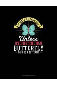 Always Be Yourself Unless You Can Be A Butterfly Then Be A Butterfly