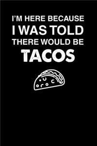 I'm Here Because I Was Told There Would Be Tacos