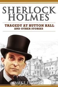 Sherlock Holmes - Tragedy at Hutton Hall and Other Stories