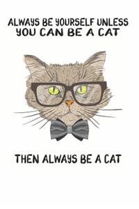 Always Be Yourself Unless You Can Be A Cat Then Always Be A Cat