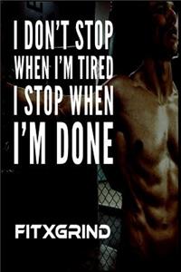 I Don't Stop When I'm Tired I Stop When I'm Done FITXGRIND