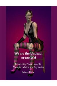We Are the Undead, or Are We? - Unraveling Your Favorite Vampire Myths and Mysteries