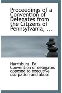 Proceedings of a Convention of Delegates from the Citizens of Pennsylvania, ...