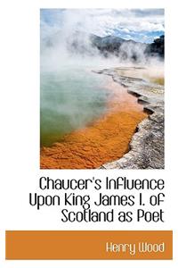 Chaucer's Influence Upon King James I. of Scotland as Poet