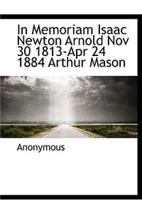 In Memoriam Isaac Newton Arnold Nov 30 1813-Apr 24 1884 Arthur Mason