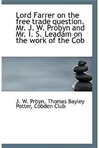 Lord Farrer on the free trade question. Mr. J. W. Probyn and Mr. I. S. Leadam on the work of the Cob
