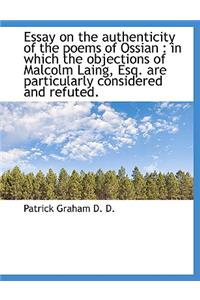 Essay on the Authenticity of the Poems of Ossian: In Which the Objections of Malcolm Laing, Esq. AR
