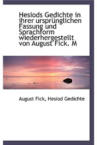 Hesiods Gedichte in Ihrer Ursprunglichen Fassung Und Sprachform Wiederhergestellt Von August Fick. M
