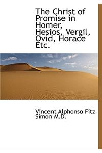 The Christ of Promise in Homer, Hesios, Vergil, Ovid, Horace Etc.