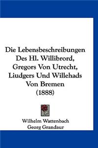 Lebensbeschreibungen Des Hl. Willibrord, Gregors Von Utrecht, Liudgers Und Willehads Von Bremen (1888)