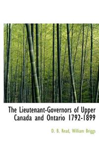 The Lieutenant-Governors of Upper Canada and Ontario 1792-1899