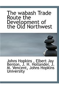 The wabash Trade Route the Development of the Old Northwest