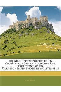 Die Kirchenstaatsrechtlichen Verhältnisse Der Katholischen Und Protestantischen Ortskirchengemeinden in Württemberg