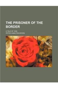 The Prisoner of the Border; A Tale of 1838