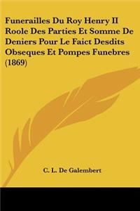 Funerailles Du Roy Henry II Roole Des Parties Et Somme de Deniers Pour Le Faict Desdits Obseques Et Pompes Funebres (1869)