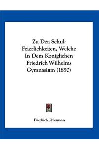 Zu Den Schul-Feierlichkeiten, Welche In Dem Koniglichen Friedrich Wilhelms Gymnasium (1850)