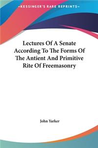 Lectures of a Senate According to the Forms of the Antient and Primitive Rite of Freemasonry