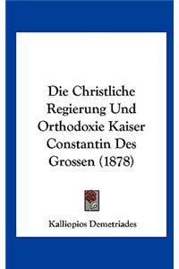Die Christliche Regierung Und Orthodoxie Kaiser Constantin Des Grossen (1878)