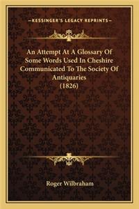 An Attempt At A Glossary Of Some Words Used In Cheshire Communicated To The Society Of Antiquaries (1826)