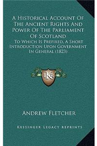 A Historical Account Of The Ancient Rights And Power Of The Parliament Of Scotland