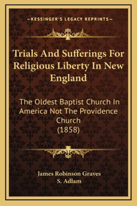 Trials And Sufferings For Religious Liberty In New England