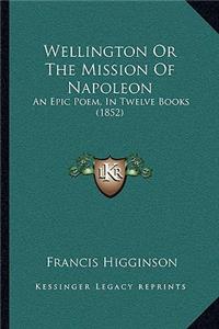 Wellington Or The Mission Of Napoleon