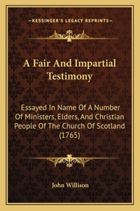 Fair And Impartial Testimony: Essayed In Name Of A Number Of Ministers, Elders, And Christian People Of The Church Of Scotland (1765)