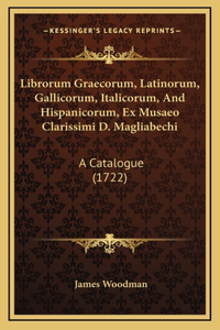 Librorum Graecorum, Latinorum, Gallicorum, Italicorum, And Hispanicorum, Ex Musaeo Clarissimi D. Magliabechi: A Catalogue (1722)