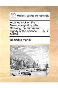 A Panegyrick on the Newtonian Philosophy. Shewing the Nature and Dignity of the Science, ... by B. Martin.