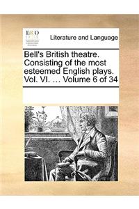 Bell's British theatre. Consisting of the most esteemed English plays. Vol. VI. ... Volume 6 of 34