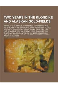 Two Years in the Klondike and Alaskan Gold-Fields; A Thrilling Narrative of Personal Experiences and Adventures in the Wonderful Gold Regions of Alask