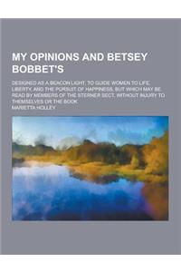 My Opinions and Betsey Bobbet's; Designed as a Beacon Light, to Guide Women to Life, Liberty, and the Pursuit of Happiness, But Which May Be Read by M