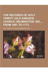 The Records of Holy Trinity (Old Swedes) Church, Wilmington, del., from 1697 to 1773