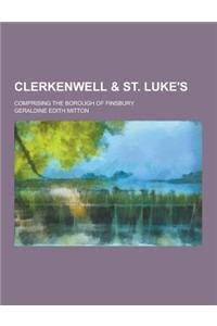 Clerkenwell & St. Luke's; Comprising the Borough of Finsbury