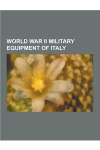 World War II Military Equipment of Italy: World War II Naval Ships of Italy, World War II Tanks of Italy, World War II Weapons of Italy, Human Torpedo