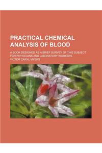 Practical Chemical Analysis of Blood; A Book Designed as a Brief Survey of This Subject for Physicians and Laboratory Workers