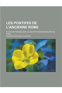 Les Pontifes de L'Ancienne Rome; Etude Historique Sur Les Institutions Religieuses de Rome