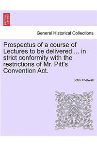 Prospectus of a Course of Lectures to Be Delivered ... in Strict Conformity with the Restrictions of Mr. Pitt's Convention Act.