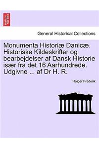 Monumenta Historiae Danicae. Historiske Kildeskrifter Og Bearbejdelser AF Dansk Historie Isaer Fra Det 16 Aarhundrede. Udgivne ... AF Dr H. R. Anden Raekkes Andet Bind