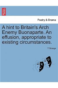 A Hint to Britain's Arch Enemy Buonaparte. an Effusion, Appropriate to Existing Circumstances.