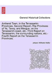 Amherst Town, in the Tenasserim Provinces. Second Report.-The Provinces of Ye, Tavoy, and Mergue, on the Tenasserim Coast, Etc.-Third Report on Tenasserim, the Surrounding Nations, Etc.-Fourth Report on the Tenasserim Provinces.